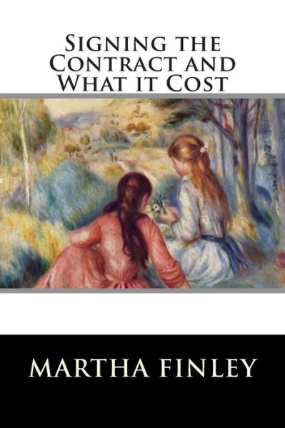 Signing the Contract and What It Cost - Martha Finley - Books - Createspace - 9781515361015 - August 4, 2015