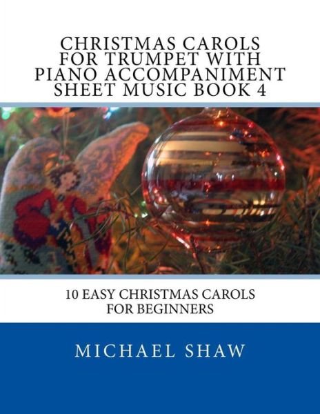 Cover for Michael Shaw · Christmas Carols for Trumpet with Piano Accompaniment Sheet Music Book 4: 10 Easy Christmas Carols for Beginners (Pocketbok) (2015)