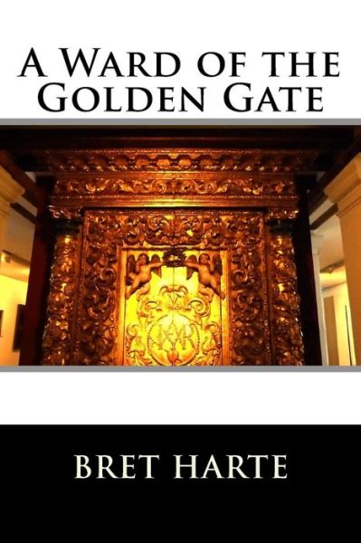 A Ward of the Golden Gate - Bret Harte - Books - Createspace - 9781517271015 - September 8, 2015