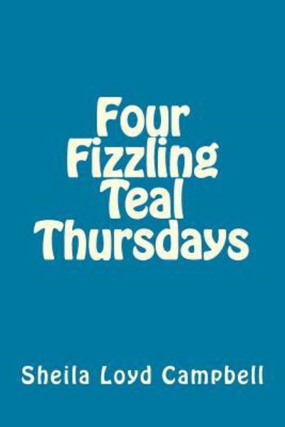 Cover for Sheila Loyd Campbell · Four Fizzling Teal Thursdays (Pocketbok) (2015)