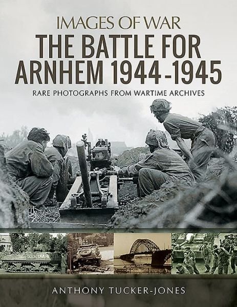 Cover for Anthony Tucker-Jones · The Battle for Arnhem 1944-1945: Rare Photographs from Wartime Archives - Images of War (Paperback Bog) (2019)