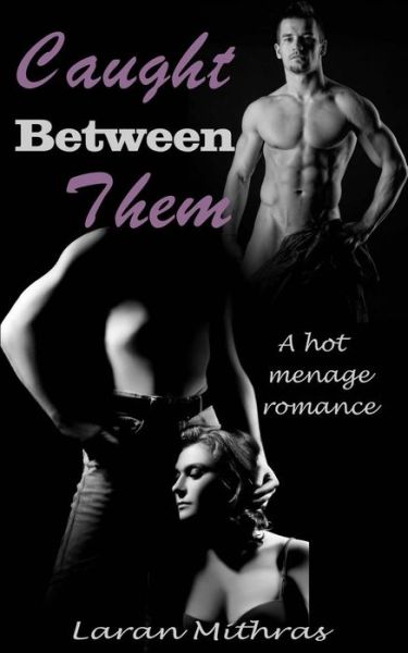 Cover for Laran Mithras · Caught Between Them : A Hot Menage Romance (Paperback Book) (2016)