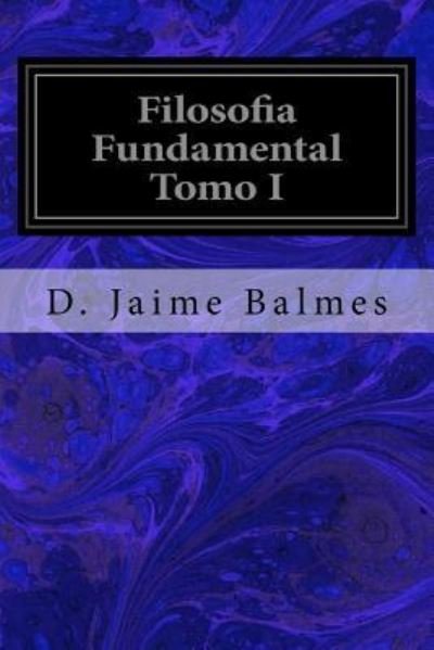Cover for D Jaime Balmes · Filosofia Fundamental Tomo I (Paperback Bog) (2016)