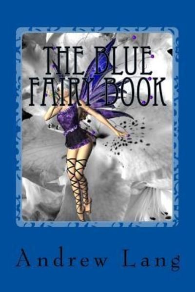 The Blue Fairy Book - Andrew Lang - Livros - Createspace Independent Publishing Platf - 9781542819015 - 29 de janeiro de 2017