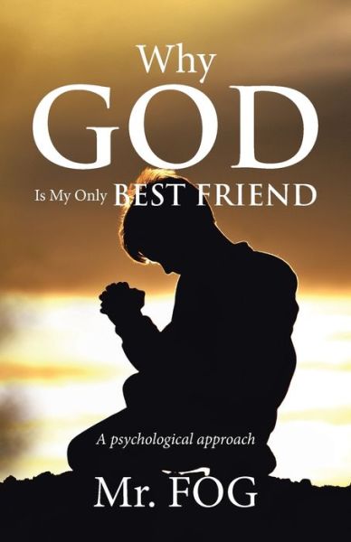 Why God Is My Only Best Friend - Mr Fog - Livros - Partridge Publishing Singapore - 9781543755015 - 16 de dezembro de 2019