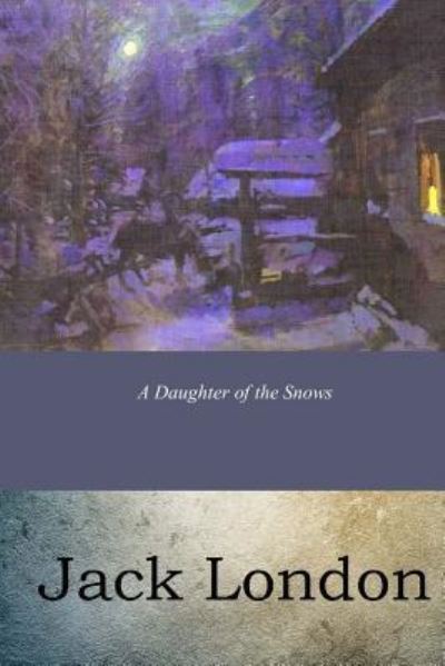 A Daughter of the Snows - Jack London - Books - Createspace Independent Publishing Platf - 9781546767015 - May 22, 2017