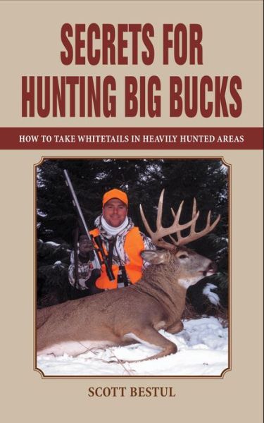 Cover for Scott Bestul · Secrets for Hunting Big Bucks: How to Take Whitetails in Heavily Hunted Areas (Hardcover Book) (2003)