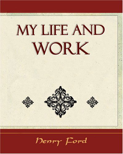 My Life and Work - Autobiography - Henry Ford - Libros - Book Jungle - 9781594625015 - 19 de octubre de 2006