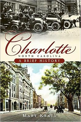 Charlotte, North Carolina: a Brief History - Mary Kratt - Books - History Press (SC) - 9781596296015 - April 1, 2009