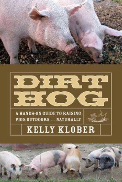 Dirt Hog: A Hands-On Guide to Raising Pigs Outdoors...Naturally - Kelly Klober - Books - Acres U.S.A., Inc - 9781601730015 - 2007