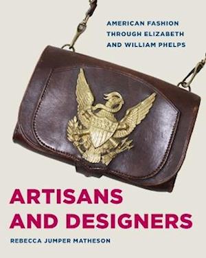 Cover for Rebecca Jumper Matheson · Artisans and Designers: American Fashion Through Elizabeth and William Phelps (Paperback Book) (2025)