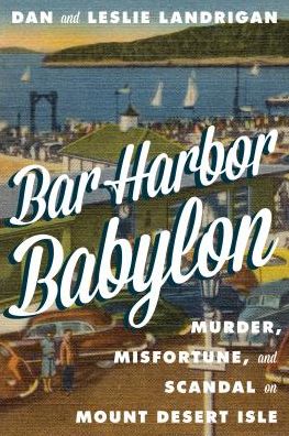 Cover for Dan Landrigan · Bar Harbor Babylon: Murder, Misfortune, and Scandal on Mount Desert Island (Board book) (2019)