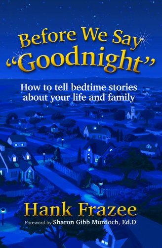 Before We Say "Goodnight": How to Tell Bedtime Stories About Your Life and Family - Hank Frazee - Książki - Morgan James Publishing llc - 9781614486015 - 22 maja 2014