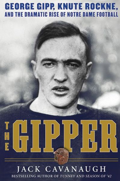 Cover for Jack Cavanaugh · The Gipper: George Gipp, Knute Rockne, and the Dramatic Rise of Notre Dame Football (Paperback Book) (2012)