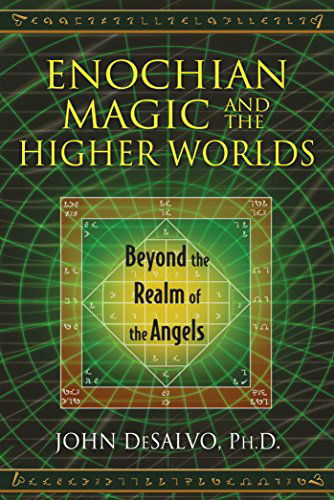 Enochian Magic and the Higher Worlds: Beyond the Realm of the Angels - DeSalvo, John, Ph.D. - Books - Inner Traditions Bear and Company - 9781620553015 - March 21, 2015
