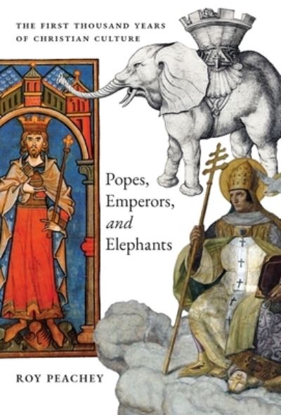 Cover for Roy Peachey · Popes, Emperors, and Elephants: The First Thousand Years of Christian Culture (Hardcover Book) (2021)