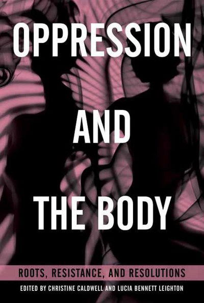 Oppression and the Body: Roots, Resistance, and Resolutions - Christine Caldwell - Książki - North Atlantic Books,U.S. - 9781623172015 - 20 marca 2018