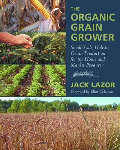 Cover for Jack Lazor · The Organic Grain Grower: Small-Scale, Holistic Grain Production for the Home and Market Producer (Pocketbok) [Vermont edition] (2023)