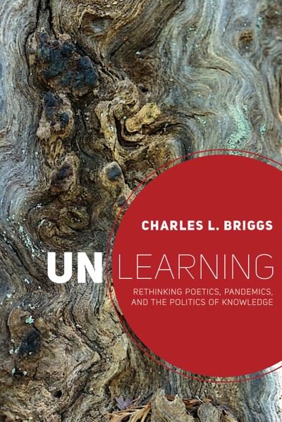 Cover for Charles L. Briggs · Unlearning: Rethinking Poetics, Pandemics, and the Politics of Knowledge (Paperback Book) (2021)