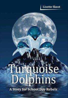 Cover for Lisette Skeet · Turquoise Dolphins: A Story for School Day Rebels (Hardcover Book) (2021)