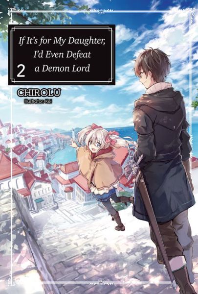 Cover for Chirolu · If It's for My Daughter, I'd Even Defeat a Demon Lord: Volume 2: Volume 2 - If It's for My Daughter, I'd Even Defeat a Demon Lord (light novel) (Paperback Book) (2019)