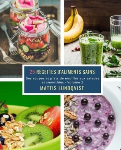 25 Recettes d'aliments sains - Volume 2 - Mattis Lundqvist - Books - Createspace Independent Publishing Platf - 9781726286015 - August 28, 2018