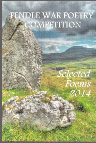 Pendle War Poetry Competition - Selected Poems 2014 - Pendle War Poetry - Boeken - Createspace Independent Publishing Platf - 9781727601015 - 1 oktober 2014