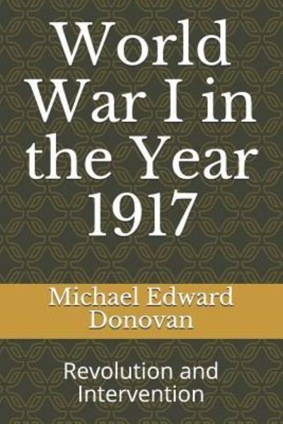 World War I in the Year 1917 - Michael Edward Donovan - Bøker - Independently Published - 9781730795015 - 2. november 2018