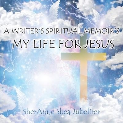 Cover for Sheranne Shea Jubelirer · A Writer's Spiritual Memoirs, My Life For Jesus (Pocketbok) (2020)