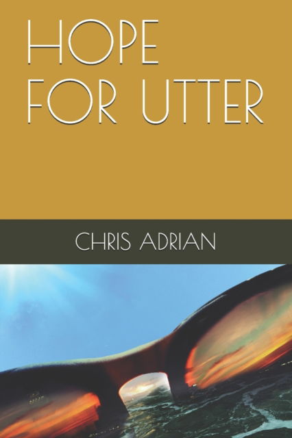 Hope for Utter - Chris Adrian - Books - Christopher Desilva - 9781737006015 - April 8, 2021