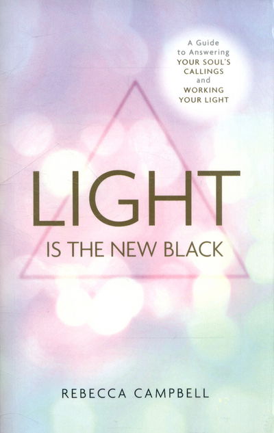 Cover for Rebecca Campbell · Light Is the New Black: A Guide to Answering Your Soul’s Callings and Working Your Light (Paperback Book) (2015)