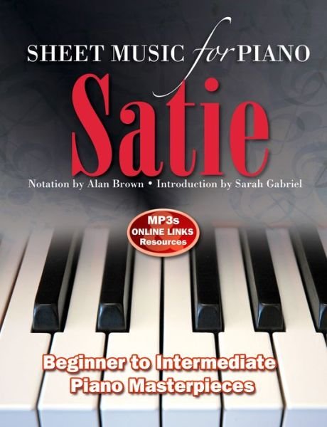 Cover for Alan Brown · Satie: Sheet Music for Piano: From Beginner to Intermediate; Over 25 masterpieces - Sheet Music (Spiral Book) [New edition] (2015)