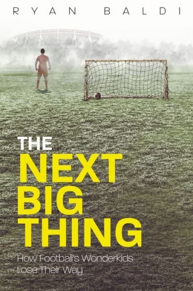 Cover for Ryan Baldi · The Next Big Thing: How Football's Wonderkids Lose Their Way (Pocketbok) (2019)