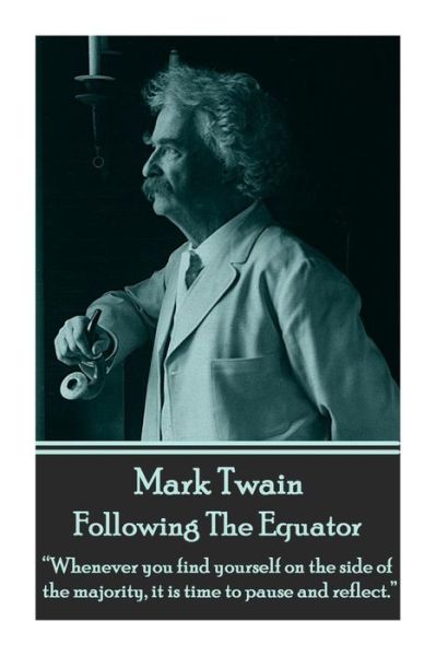 Cover for Mark Twain · Mark Twain - Following the Equator: &quot;Whenever You Find Yourself on the Side of the Majority, It is Time to Pause and Reflect.&quot;  (Taschenbuch) (2014)