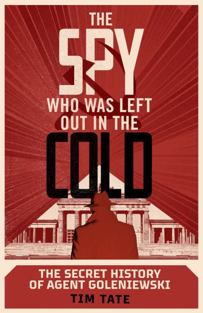 Cover for Tim Tate · The Spy who was left out in the Cold: The Secret History of Agent Goleniewski (Hardcover Book) (2021)