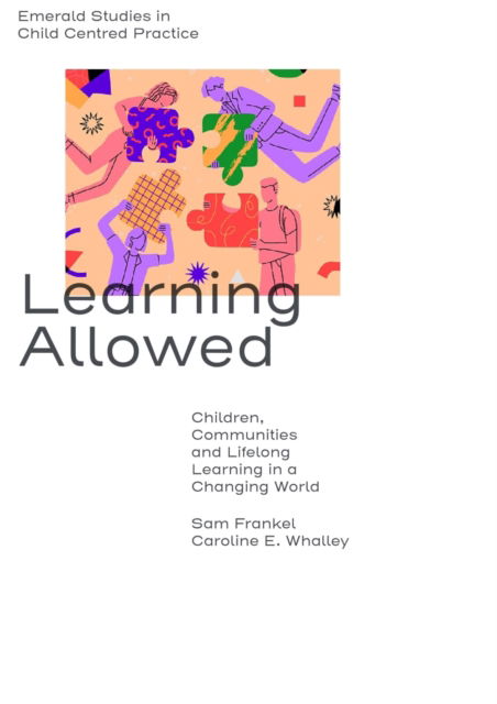 Cover for Frankel, Sam (King’s University College at Western University, Canada) · Learning Allowed: Children, Communities and Lifelong Learning in a Changing World - Emerald Studies in Child Centred Practice (Hardcover Book) (2023)