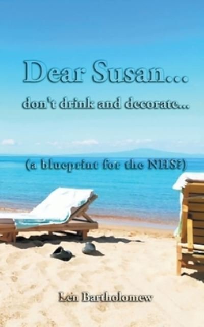 Cover for Len Bartholomew · Dear Susan... Don't Drink and Decorate... (a Blueprint for the NHS?) (Buch) (2023)