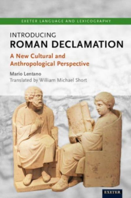 Introducing Roman Declamation: A New Cultural and Anthropological Perspective - Exeter Language and Lexicography - Mario Lentano - Books - University of Exeter Press - 9781804131015 - September 5, 2023