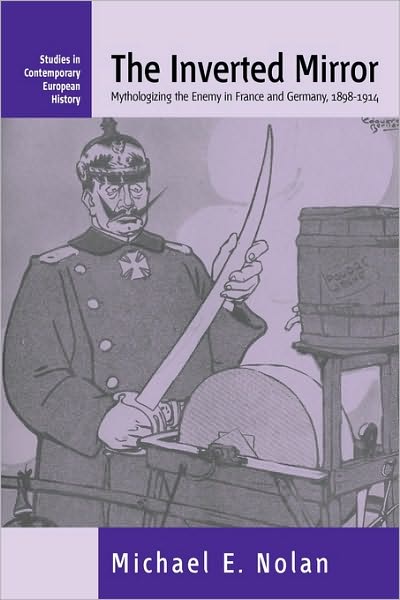 Cover for Michael Nolan · The Inverted Mirror: Mythologizing the Enemy in France and Germany, 1898-1914 - Contemporary European History (Paperback Book) (2006)