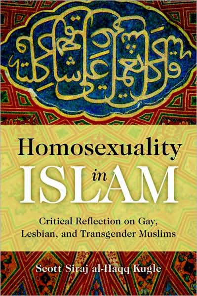 Scott Siraj Al-Haqq Kugle · Homosexuality in Islam: Critical Reflection on Gay, Lesbian, and Transgender Muslims (Paperback Book) (2010)