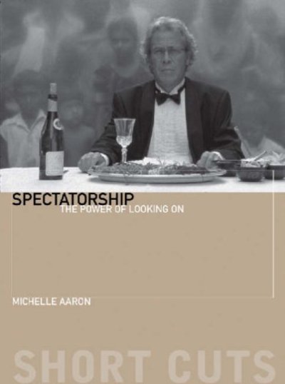 Cover for Michele Aaron · Spectatorship – The Power of Looking On (Paperback Book) (2007)