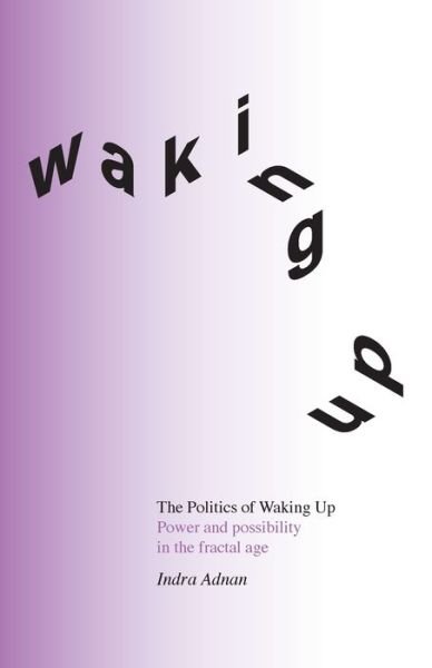 Indra Adnan · The Politics of Waking Up: Power and Possibility in the Fractal Age (Pocketbok) [Black And White edition] (2021)