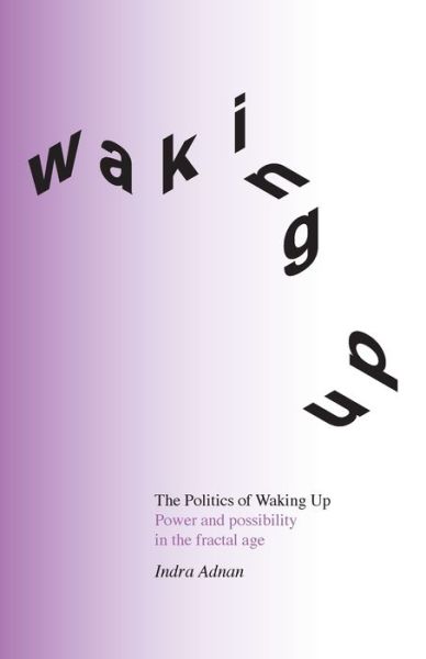 Indra Adnan · The Politics of Waking Up: Power and Possibility in the Fractal Age (Taschenbuch) [Black And White edition] (2021)