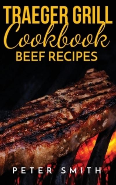 Cover for Peter Smith · Traeger Grill Cookbook Beef Recipes (Hardcover Book)