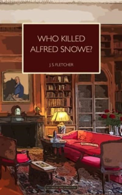 Who Killed Alfred Snowe - J. S. Fletcher - Books - The Oleander Press - 9781915475015 - May 31, 2022