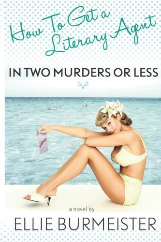 Cover for Ellie Burmeister · How to Get a Literary Agent in Two Murders or Less (Paperback Book) (2011)