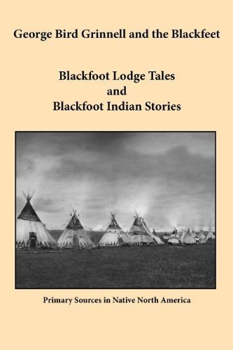 Cover for George Bird Grinnell · George Bird Grinnell and the Blackfeet: Blackfoot Lodge Tales and Blackfoot Indian Stories (Taschenbuch) (2011)