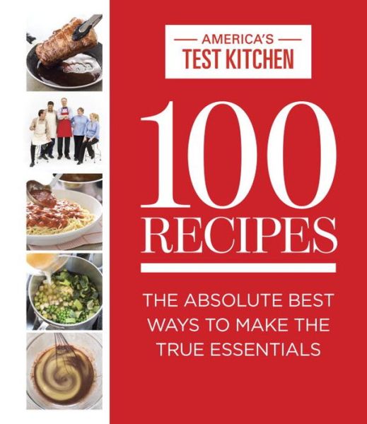 100 Recipes: The Absolute Best Ways To Make The True Essentials - ATK 100 Series - America's Test Kitchen - Książki - America's Test Kitchen - 9781940352015 - 13 października 2015