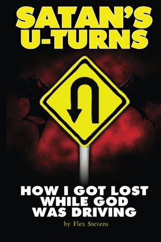 Cover for Flex Stevens · Satan's U-turns: How I Got Lost While God Was Driving (Paperback Book) (2013)