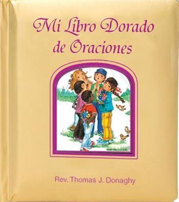 Mi Libro Dorado De Oraciones = My Golden Prayer Book - Thomas J. Donaghy - Bücher - Catholic Book Publishing Corp - 9781941243015 - 2. Januar 2014